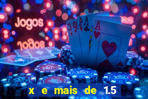 x e mais de 1.5 betano o que significa